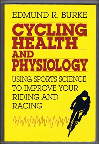 Cycling Health and Physiology: Using Sports Science to Improve Your Riding and Racing by Edmund R. Burke