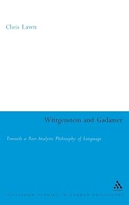 Wittgenstein and Gadamer: Towards a Post-Analytic Philosophy of Language (Continuum Studies in British Philosophy)