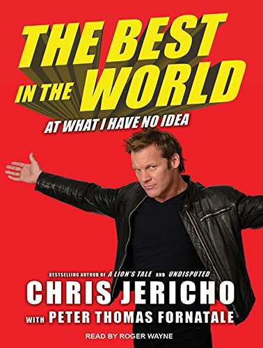 The Best in the World: At What I Have No Idea by Chris Jericho