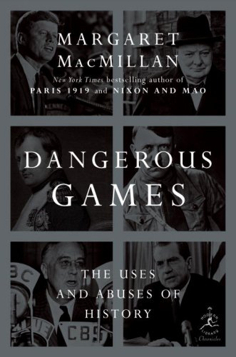 Dangerous Games: The Uses and Abuses of History by Margaret MacMillan