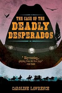 The Case of the Deadly Desperados: Western Mysteries, Book One by Caroline Lawrence