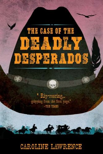 The Case of the Deadly Desperados: Western Mysteries, Book One by Caroline Lawrence