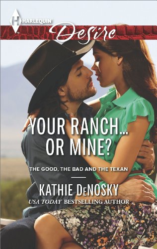 Your Ranch...Or Mine? (The Good, The Bad,The Texan Book 3) by Kathie DeNosky