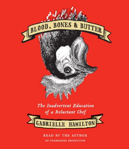 Blood, Bones &amp; Butter: The Inadvertent Education of a Reluctant Chef by Gabrielle Hamilton