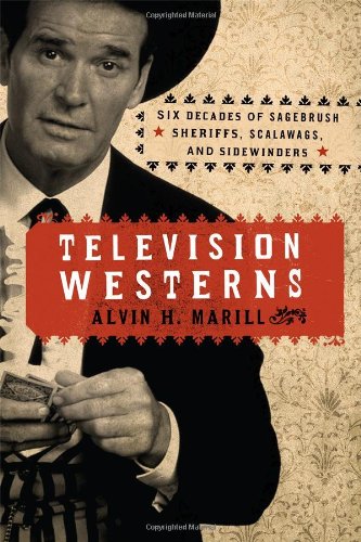 Television Westerns: Six Decades of Sagebrush Sheriffs, Scalawags, and Sidewinders by Douglas Brode