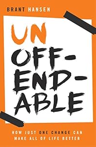 Unoffendable: How Just One Change Can Make All of Life Better by Brant Hansen