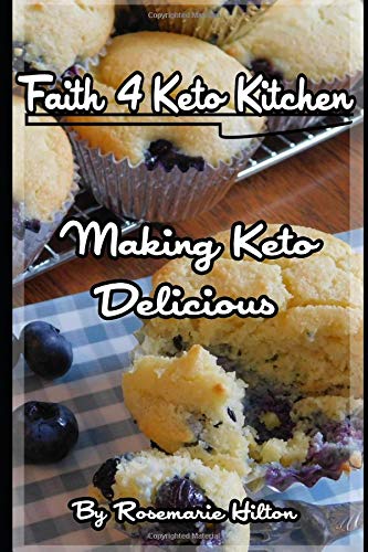 Faith 4 Keto Kitchen: Making Keto Delicious by Rosemarie Hilton