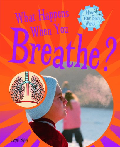 What Happens When You Breathe? (How Your Body Works) by Jacqui Bailey