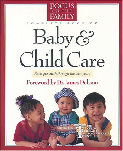 The Focus on the Family Complete Book of Baby and Child Care by Paul C. Reisser