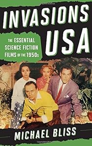 Invasions USA: The Essential Science Fiction Films of the 1950s by Michael Bliss