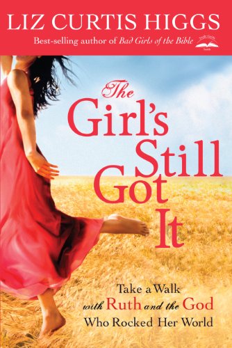 The Girl's Still Got It: Take a Walk with Ruth and the God Who Rocked Her World by Liz Curtis Higgs