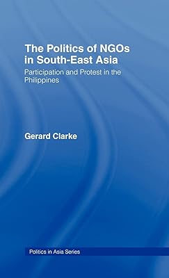 The Politics of NGOs in Southeast Asia: Participation and Protest in the Philippines (Politics in Asia)