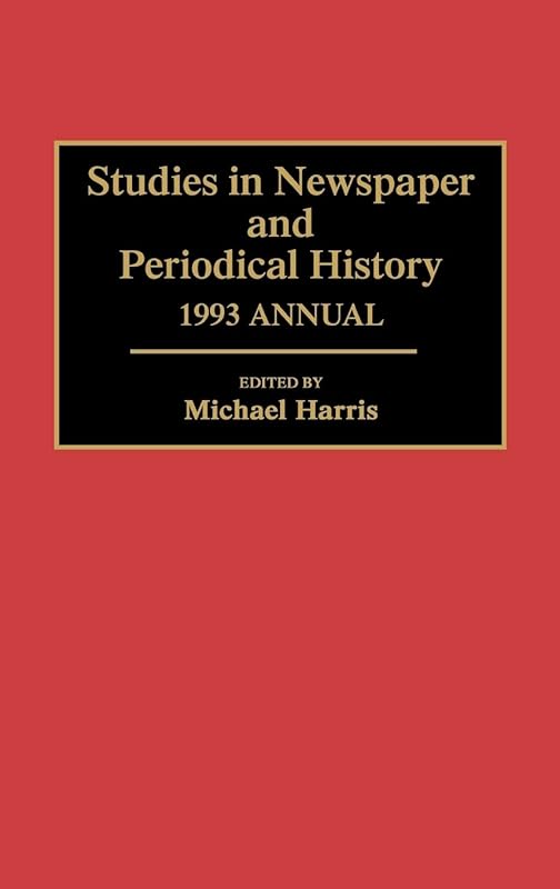 Studies in Newspaper and Periodical History, 1993 Annual by Michael Harris
