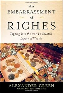 An Embarrassment of Riches: Tapping Into the World's Greatest Legacy of Wealth by Alexander Green