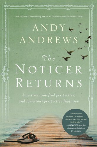The Noticer Returns: Sometimes You Find Perspective, and Sometimes Perspective Finds You by Andy Andrews