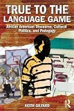 Keith Gilyard, "True to the Language Game: African American Discourse, Cultural Politics, and Pedagogy" (Routledge, 2011)