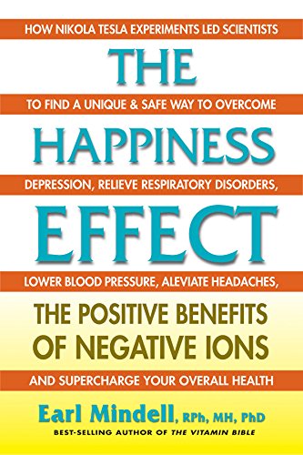 The Happiness Effect: The Positive Benefits of Negative Ions by Earl Mindell