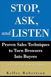 Stop, Ask, and Listen: Proven Sales Techniques to Turn Browsers Into Buyers by Kelley Robertson