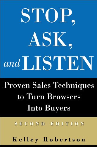 Stop, Ask, and Listen: Proven Sales Techniques to Turn Browsers Into Buyers by Kelley Robertson
