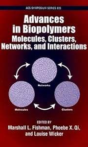 Advances in Biopolymers: Molecules, Clusters, Networks, and Interactions (ACS Symposium Series) by Marshall L. Fishman