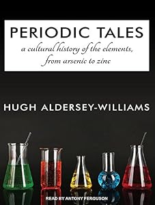 Periodic Tales: A Cultural History of the Elements, from Arsenic to Zinc