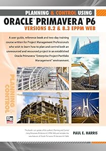 Project Planning and Control Using Oracle Primavera P6 Version 8.2 & 8.3 EPPM Web
