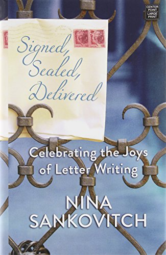 Signed, Sealed, Delivered: Celebrating the Joys of Letter Writing by Nina Sankovitch