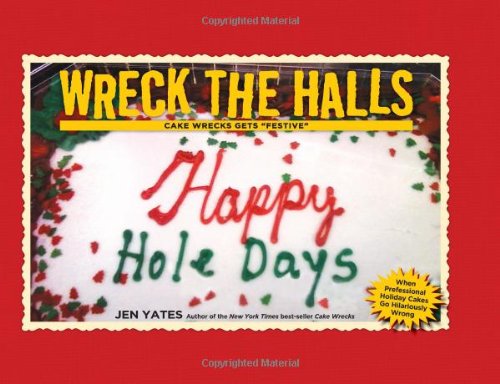 Wreck the Halls: Cake Wrecks Gets "Festive" by Jen Yates