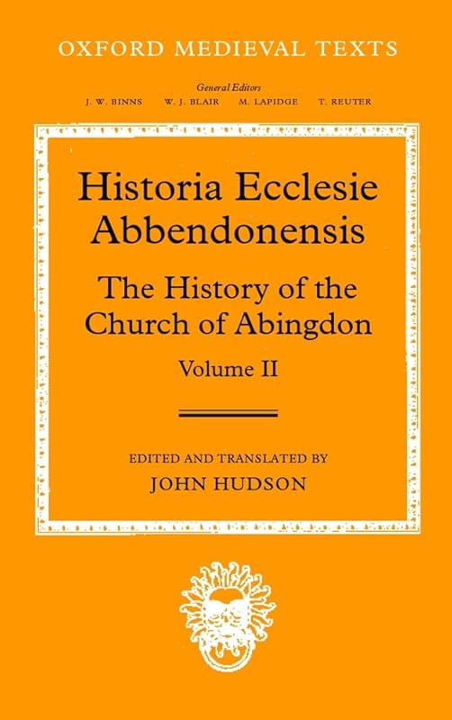 Historia Ecclesie Abbendonensis: the History of the Church of Abingdon (Oxford Medieval Texts) by John Hudson