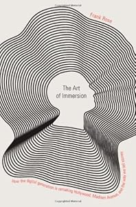 The Art of Immersion: How the Digital Generation Is Remaking Hollywood, Madison Avenue, and the Way We Tell Stories