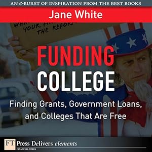 Funding College: Finding Grants, Government Loans, and Colleges That Are Free (FT Press Delivers Elements) by Jane White