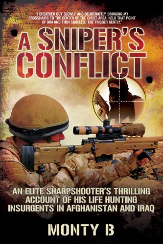 A Sniper's Conflict: An Elite Sharpshooters Thrilling Account of Hunting Insurgents in Afghanistan and Iraq by Monty B
