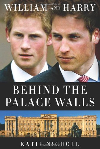 William and Harry: Behind the Palace Walls by Katie Nicholl