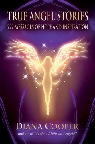 True Angel Stories: 777 Messages of Hope and Inspiration by Diana Cooper