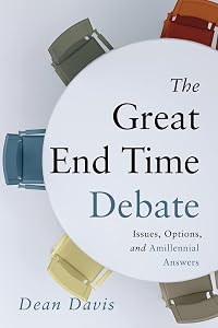 The Great End Time Debate: Issues, Options, and Amillennial Answers by Dean Davis