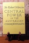 Central power in the Australian Commonwealth; an examination of the growth of Commonwealth power in the Australian Federation