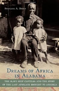 Dreams of Africa in Alabama: The Slave Ship Clotilda and the Story of the Last Africans Brought to America