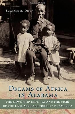 Dreams of Africa in Alabama: The Slave Ship Clotilda and the Story of the Last Africans Brought to America