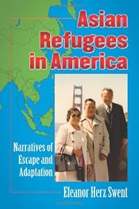 Asian Refugees in America: Narratives of Escape and Adaptation by Eleanor Herz Swent
