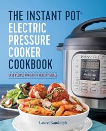 The Instant Pot® Electric Pressure Cooker Cookbook: Easy Recipes for Fast & Healthy Meals