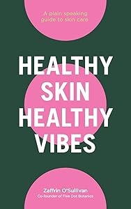 Healthy Skin, Healthy Vibes: A plain speaking guide to skin care by Zaffrin O'Sullivan