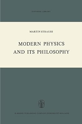 Modern Physics and its Philosophy: Selected Papers in the Logic, History and Philosophy of Science (Synthese Library, 43)