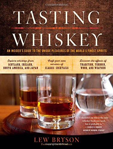 Tasting Whiskey: An Insider's Guide to the Unique Pleasures of the World's Finest Spirits by Lew Bryson