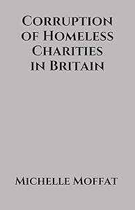 Corruption of Homeless Charities in Britain by Michelle Moffat