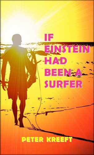 If Einstein Had Been a Surfer: A Surfer, a Scientist, and a Philosopher Discuss a "Universal Wave Theory" or "Theory of Everything" by Peter Kreeft