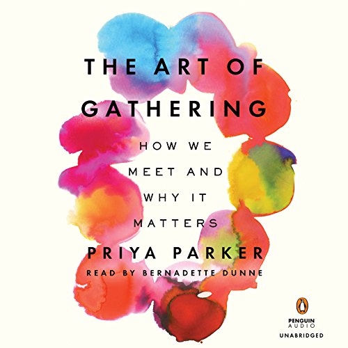 The Art of Gathering: How We Meet and Why It Matters by Bernadette Dunne