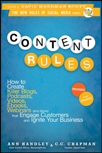 Content Rules: How to Create Killer Blogs, Podcasts, Videos, Ebooks, Webinars (and More) That Engage Customers and Ignite Your Business (New Rules Social Media Series) by Ann Handley