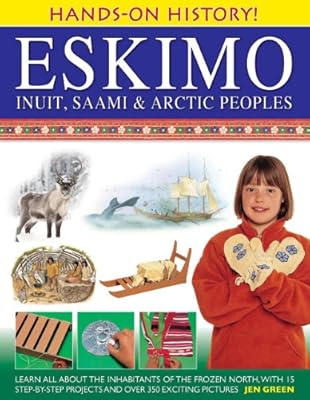 Hands-On History! Eskimo, Inuit, Saami &amp; Arctic Peoples: Learn all about the inhabitants of the frozen north, with 15 step-by-step projects and over 350 exciting pictures