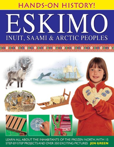 Hands-On History! Eskimo, Inuit, Saami &amp; Arctic Peoples: Learn all about the inhabitants of the frozen north, with 15 step-by-step projects and over 350 exciting pictures by Jen Green