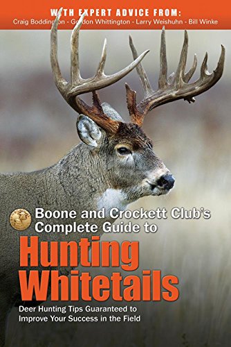 Boone and Crockett Club's Complete Guide to Hunting Whitetails: Deer Hunting Tips Guaranteed to Improve Your Success in the Field by Craig Boddington